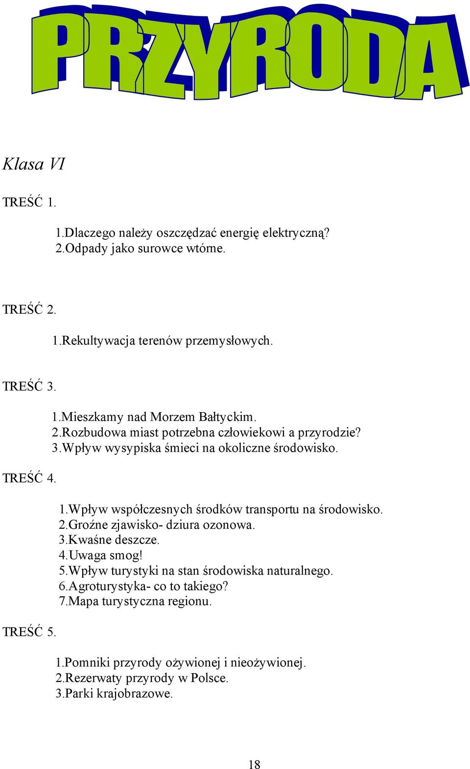 2.Groźne zjawisko- dziura ozonowa. 3.Kwaśne deszcze. 4.Uwaga smog! 5.Wpływ turystyki na stan środowiska naturalnego. 6.Agroturystyka- co to takiego? 7.