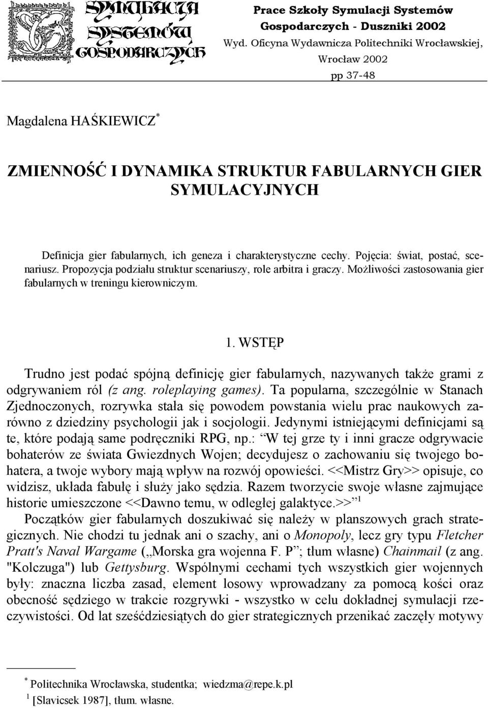 charakterystyczne cechy. Pojęcia: świat, postać, scenariusz. Propozycja podziału struktur scenariuszy, role arbitra i graczy. Możliwości zastosowania gier fabularnych w treningu kierowniczym. 1.