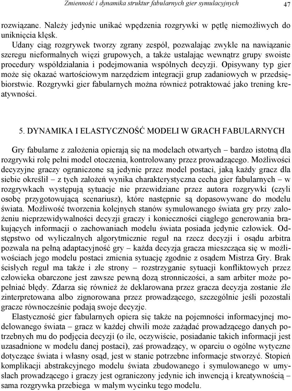 wspólnych decyzji. Opisywany typ gier może się okazać wartościowym narzędziem integracji grup zadaniowych w przedsiębiorstwie.