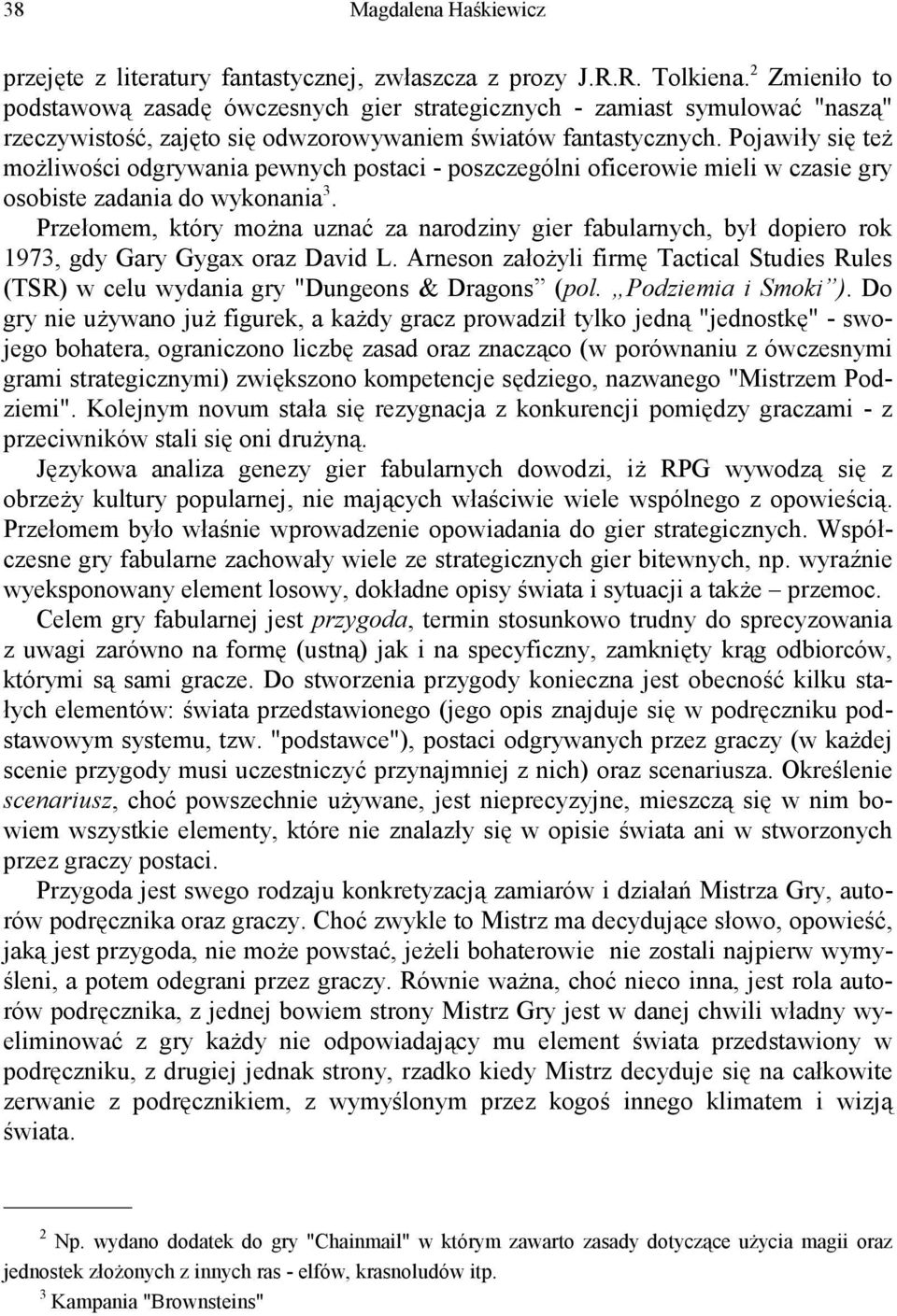 Pojawiły się też możliwości odgrywania pewnych postaci - poszczególni oficerowie mieli w czasie gry osobiste zadania do wykonania 3.