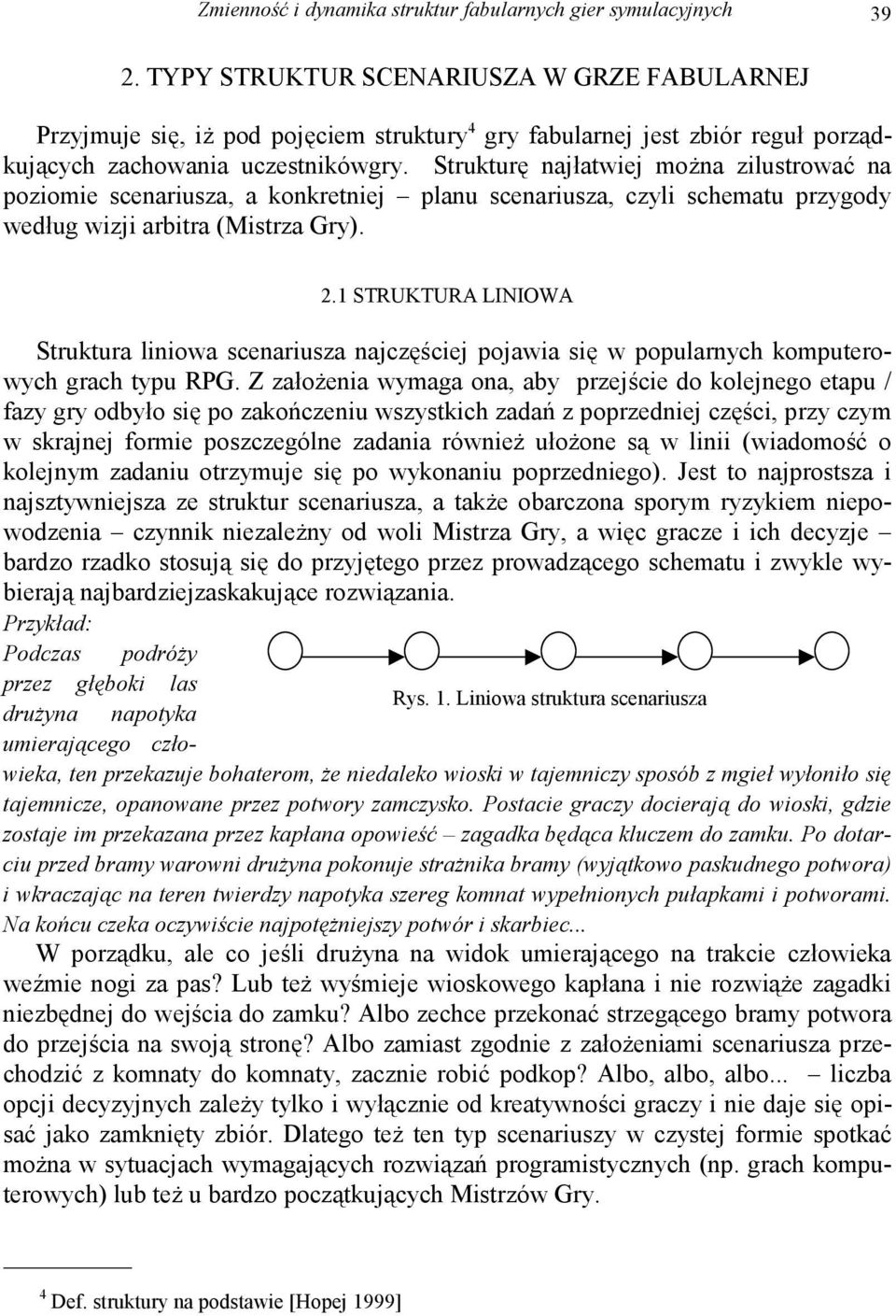 Strukturę najłatwiej można zilustrować na poziomie scenariusza, a konkretniej planu scenariusza, czyli schematu przygody według wizji arbitra (Mistrza Gry). 2.