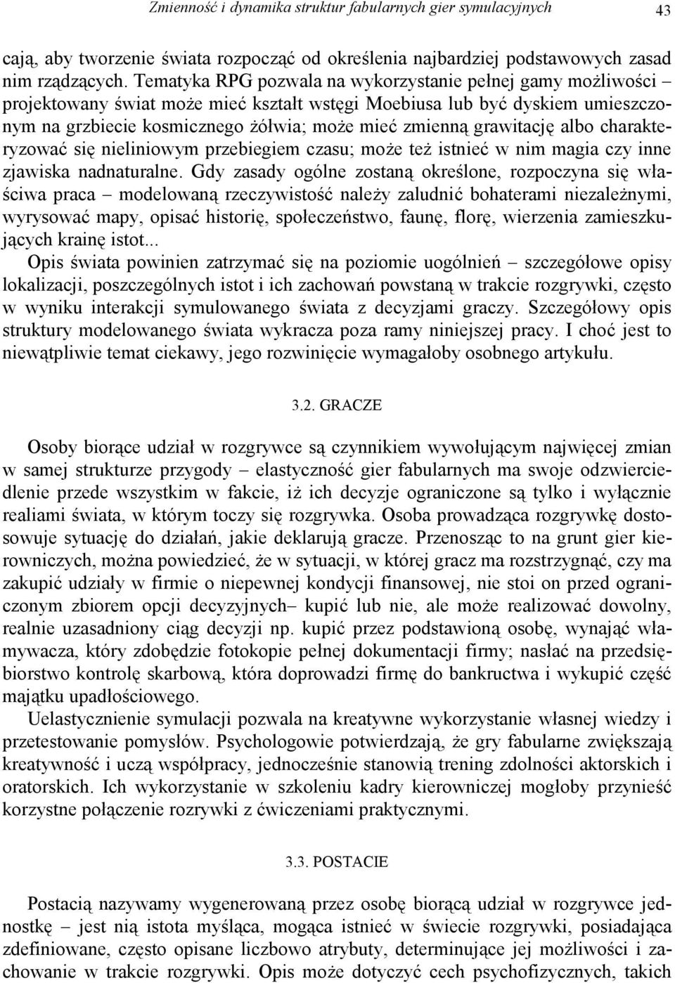 grawitację albo charakteryzować się nieliniowym przebiegiem czasu; może też istnieć w nim magia czy inne zjawiska nadnaturalne.