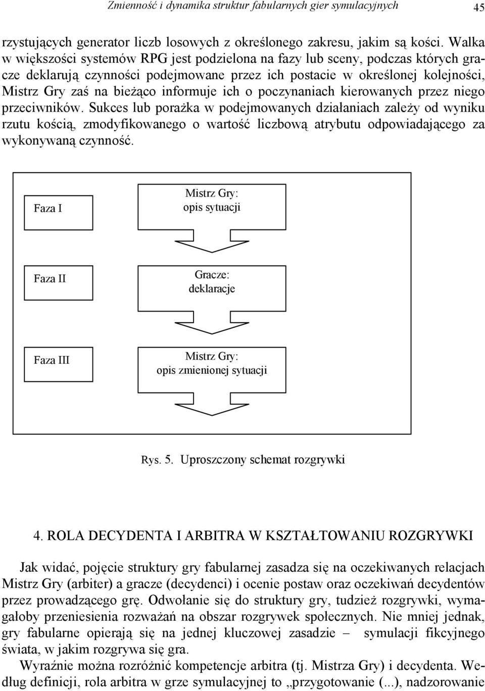 informuje ich o poczynaniach kierowanych przez niego przeciwników.