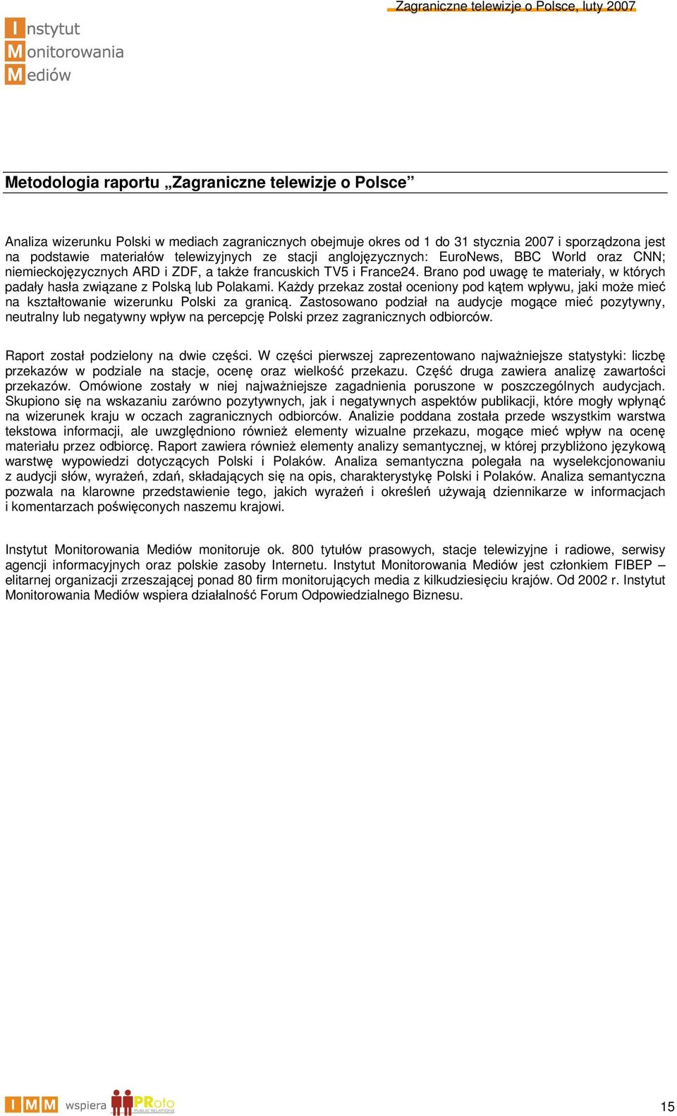 Brano pod uwagę te materiały, w których padały hasła związane z Polską lub Polakami. Każdy przekaz został oceniony pod kątem wpływu, jaki może mieć na kształtowanie wizerunku Polski za granicą.