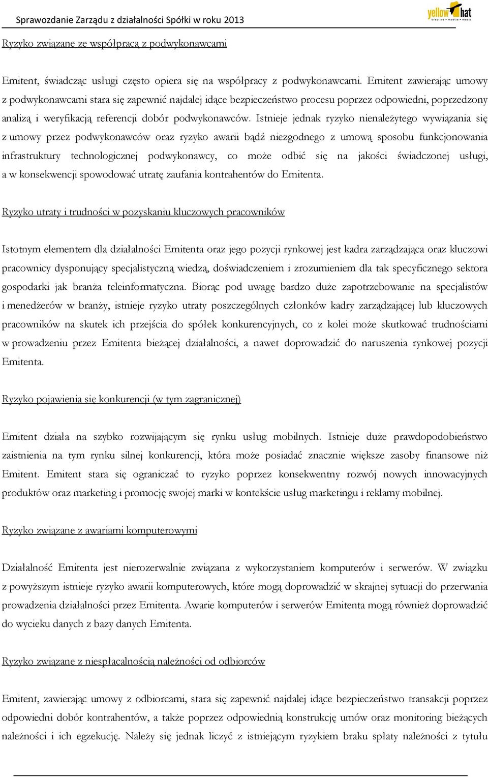 Istnieje jednak ryzyko nienależytego wywiązania się z umowy przez podwykonawców oraz ryzyko awarii bądź niezgodnego z umową sposobu funkcjonowania infrastruktury technologicznej podwykonawcy, co może