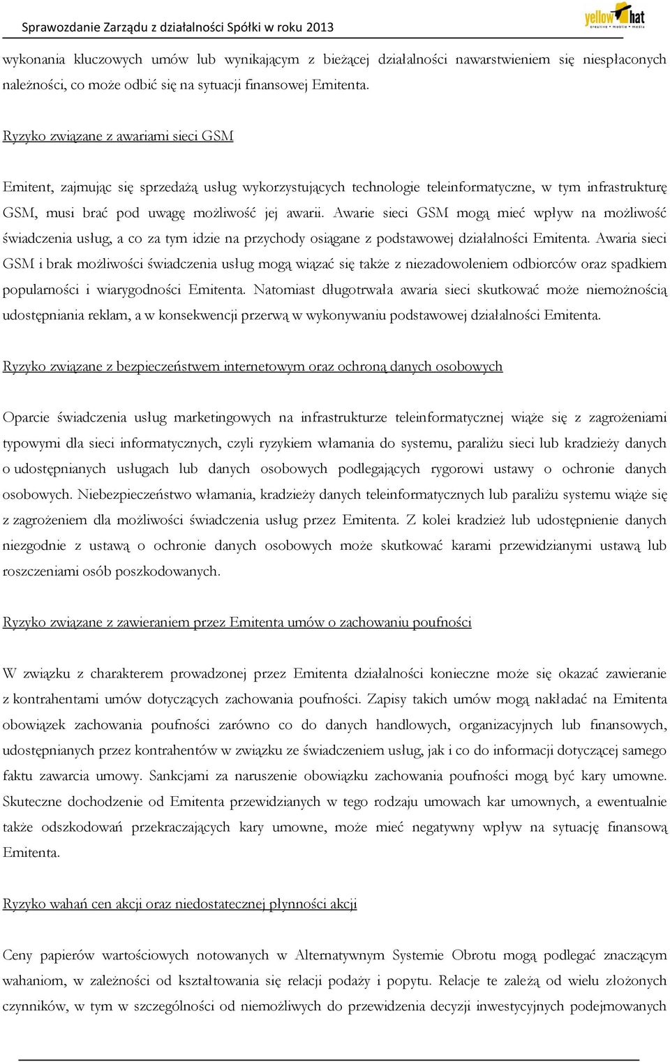 Awarie sieci GSM mogą mieć wpływ na możliwość świadczenia usług, a co za tym idzie na przychody osiągane z podstawowej działalności Emitenta.