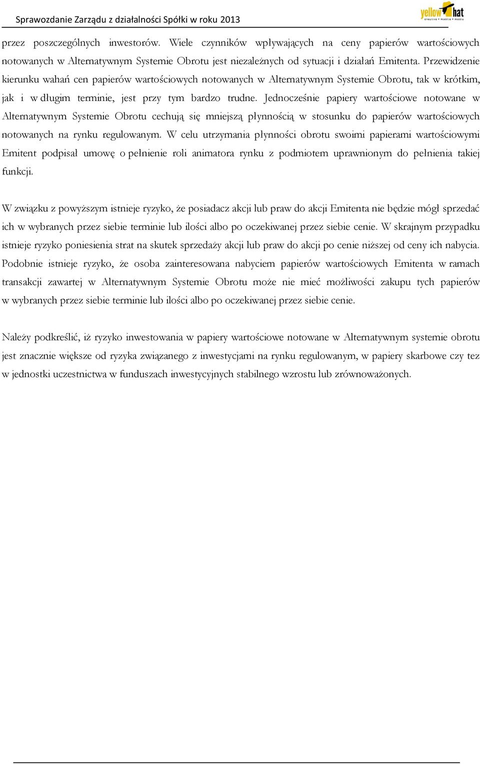 Jednocześnie papiery wartościowe notowane w Alternatywnym Systemie Obrotu cechują się mniejszą płynnością w stosunku do papierów wartościowych notowanych na rynku regulowanym.