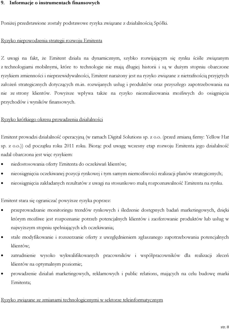 mają długiej historii i są w dużym stopniu obarczone ryzykiem zmienności i nieprzewidywalności, Emitent narażony jest na ryzyko związane z nietrafnością przyjętych założeń strategicznych dotyczących