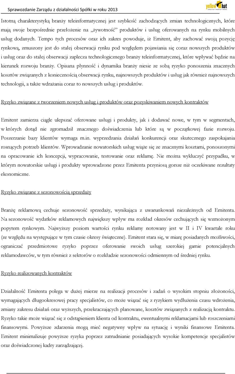 Tempo tych procesów oraz ich zakres powoduje, iż Emitent, aby zachować swoją pozycję rynkową, zmuszony jest do stałej obserwacji rynku pod względem pojawiania się coraz nowszych produktów i usług