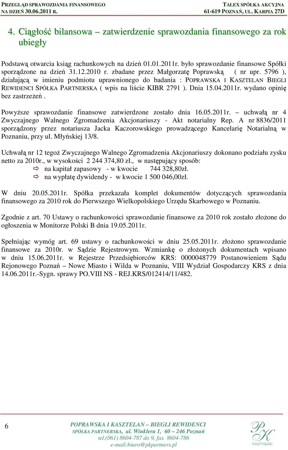 5796 ), działającą w imieniu podmiotu uprawnionego do badania : POPRAWSKA I KASZTELAN BIEGLI REWIDENCI SPÓŁKA PARTNERSKA ( wpis na liście KIBR 2791 ). Dnia 15.04.2011r. wydano opinię bez zastrzeŝeń.