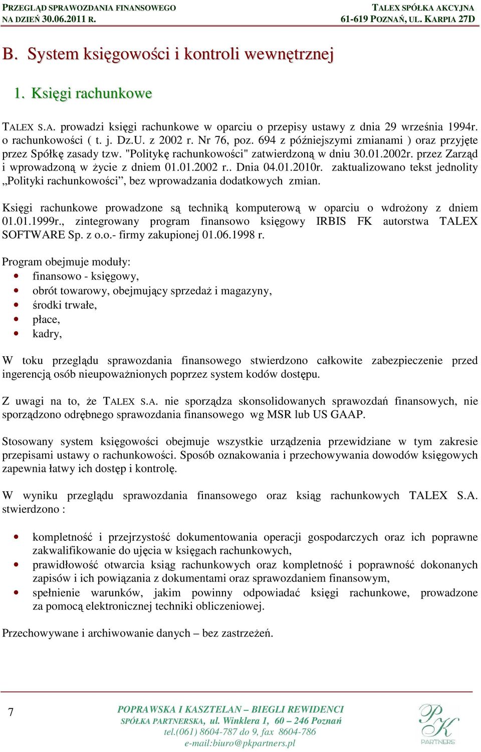 . Dnia 04.01.2010r. zaktualizowano tekst jednolity Polityki rachunkowości, bez wprowadzania dodatkowych zmian. Księgi rachunkowe prowadzone są techniką komputerową w oparciu o wdroŝony z dniem 01.01.1999r.