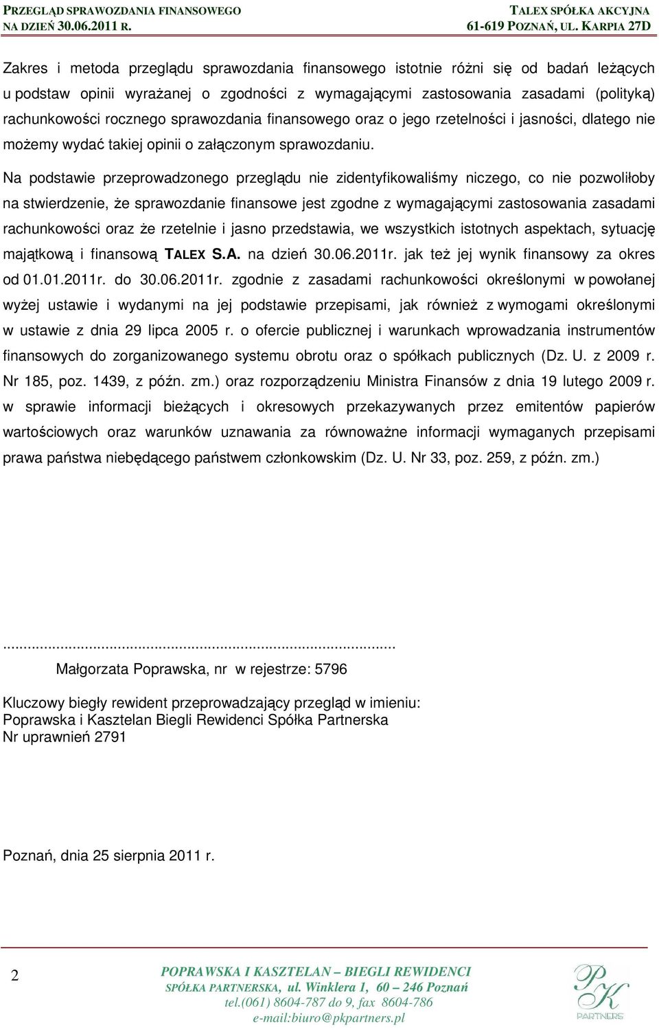 Na podstawie przeprowadzonego przeglądu nie zidentyfikowaliśmy niczego, co nie pozwoliłoby na stwierdzenie, Ŝe sprawozdanie finansowe jest zgodne z wymagającymi zastosowania zasadami rachunkowości