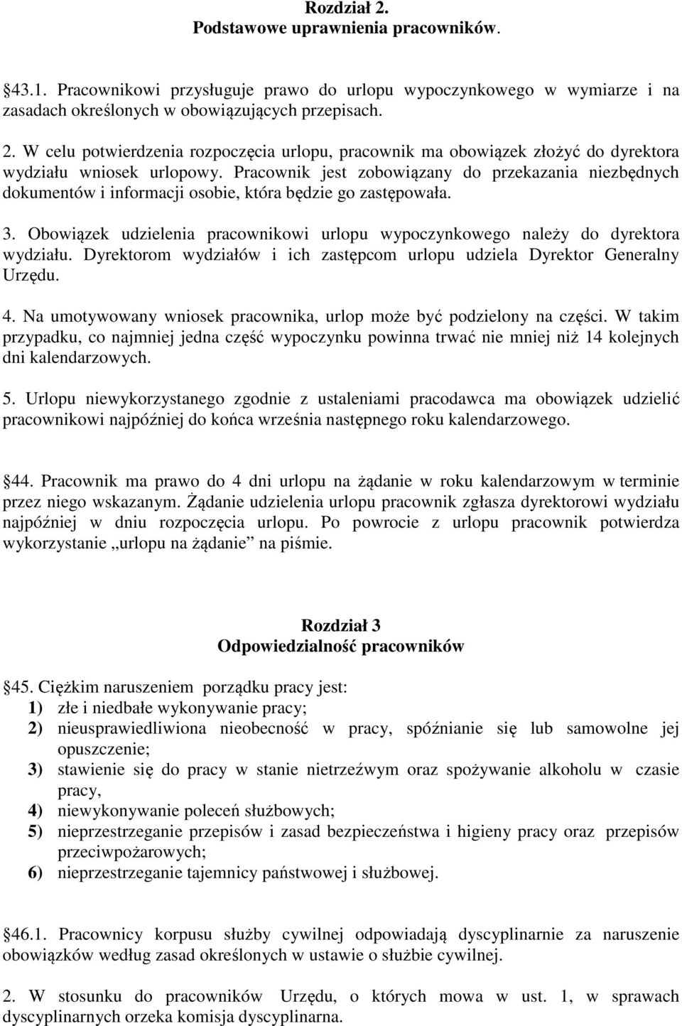 Obowiązek udzielenia pracownikowi urlopu wypoczynkowego należy do dyrektora wydziału. Dyrektorom wydziałów i ich zastępcom urlopu udziela Dyrektor Generalny Urzędu. 4.