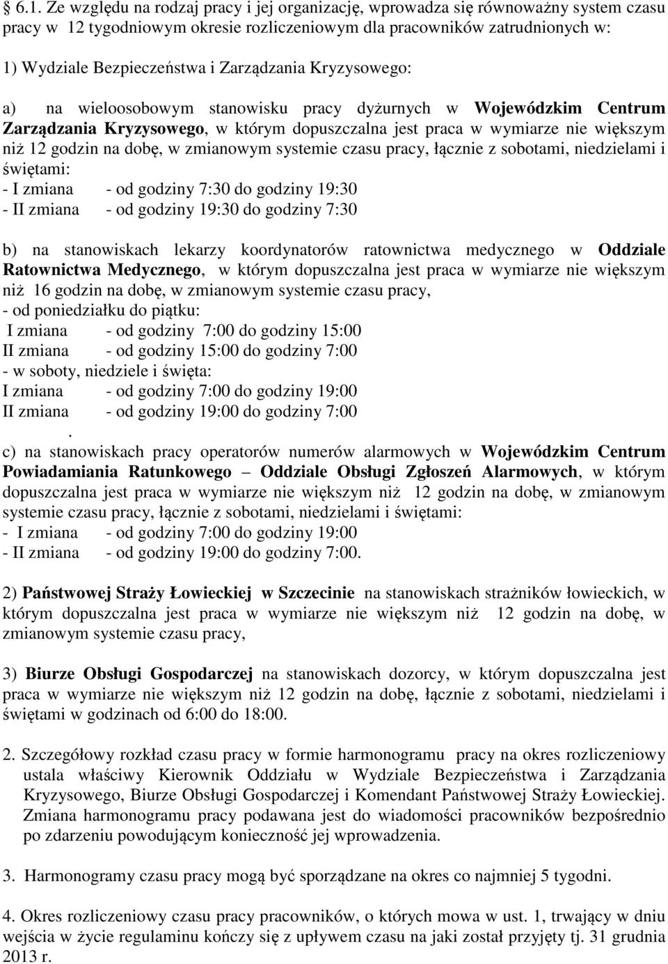 w zmianowym systemie czasu pracy, łącznie z sobotami, niedzielami i świętami: - I zmiana - od godziny 7:30 do godziny 19:30 - II zmiana - od godziny 19:30 do godziny 7:30 b) na stanowiskach lekarzy