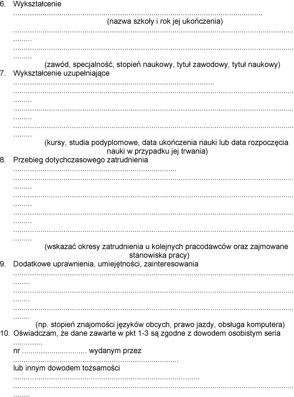 Przebieg dotychczasowego zatrudnienia (wskazać okresy zatrudnienia u kolejnych pracodawców oraz zajmowane stanowiska pracy) 9.