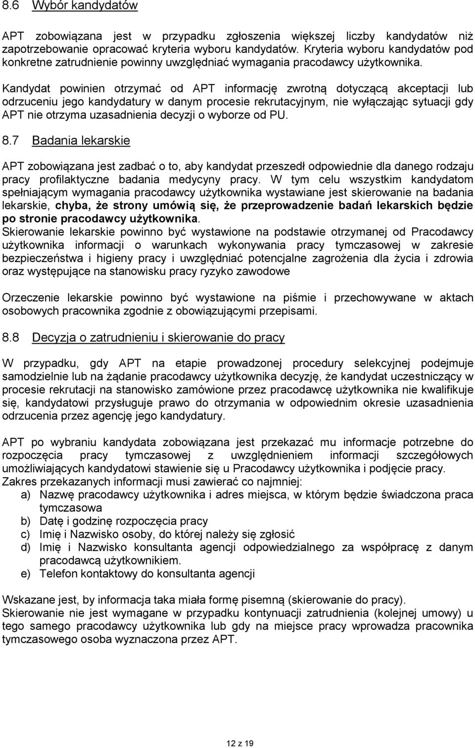 Kandydat powinien otrzymać od APT informację zwrotną dotyczącą akceptacji lub odrzuceniu jego kandydatury w danym procesie rekrutacyjnym, nie wyłączając sytuacji gdy APT nie otrzyma uzasadnienia