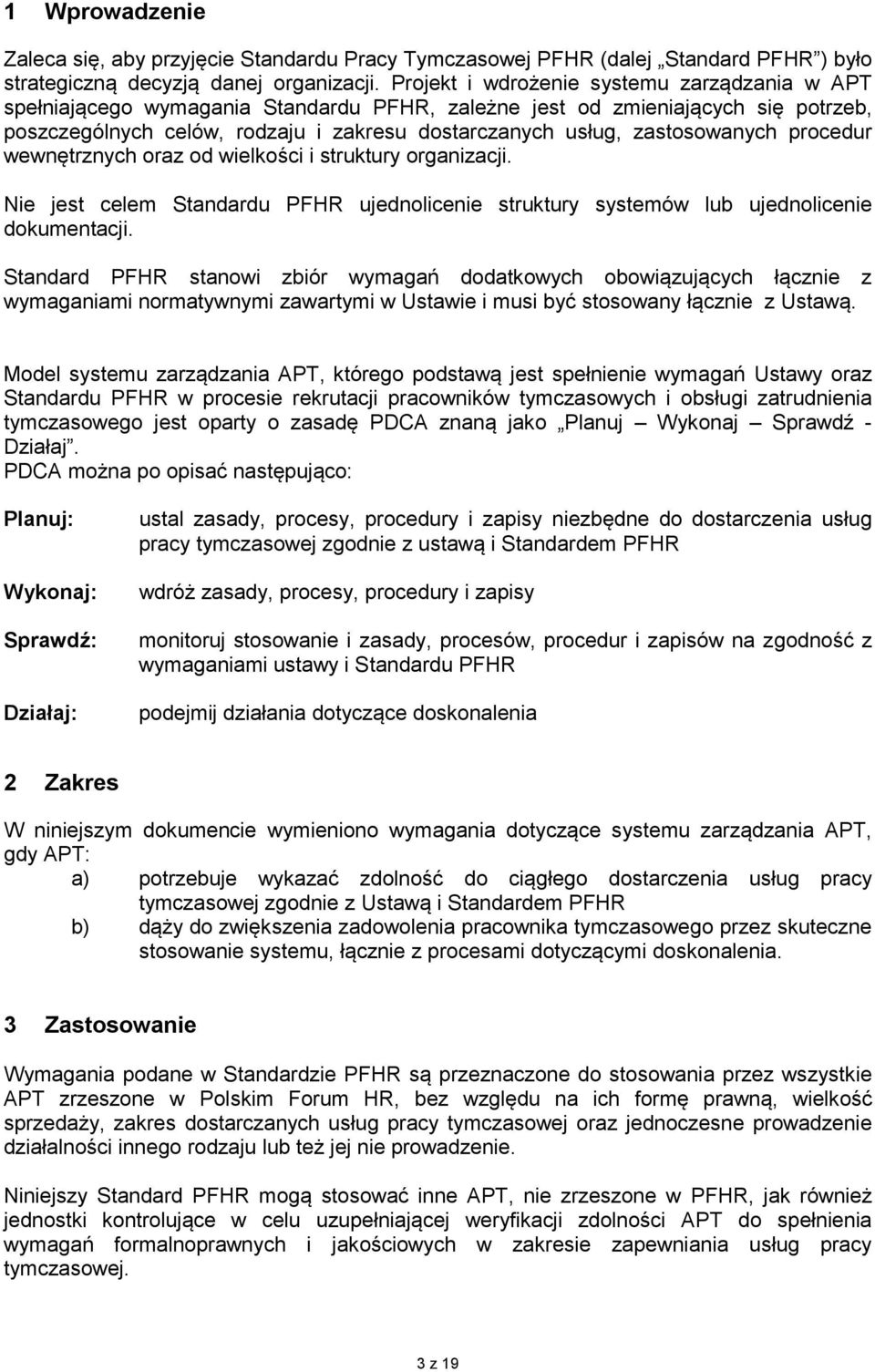 zastosowanych procedur wewnętrznych oraz od wielkości i struktury organizacji. Nie jest celem Standardu PFHR ujednolicenie struktury systemów lub ujednolicenie dokumentacji.