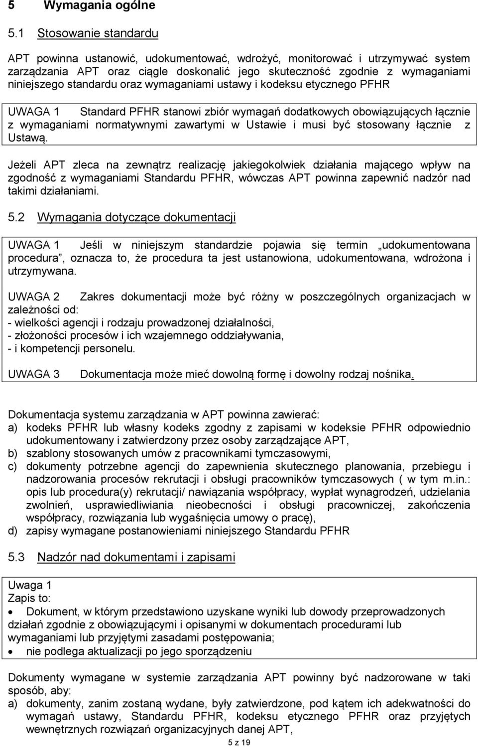 standardu oraz wymaganiami ustawy i kodeksu etycznego PFHR UWAGA 1 Standard PFHR stanowi zbiór wymagań dodatkowych obowiązujących łącznie z wymaganiami normatywnymi zawartymi w Ustawie i musi być