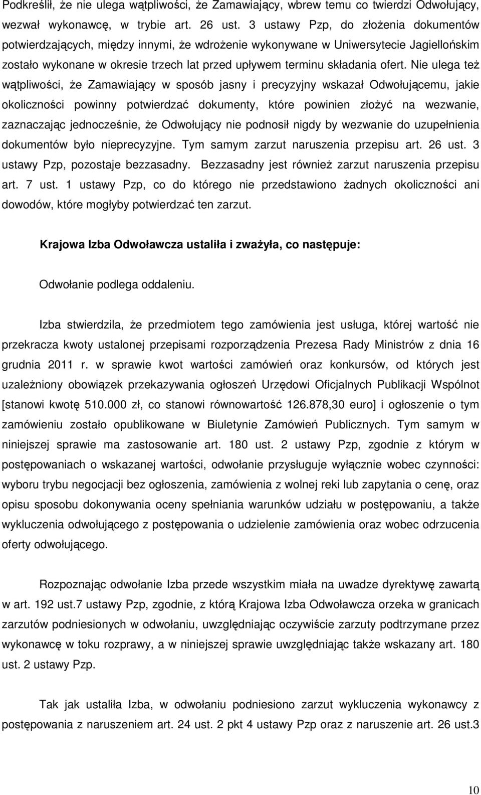 Nie ulega też wątpliwości, że Zamawiający w sposób jasny i precyzyjny wskazał Odwołującemu, jakie okoliczności powinny potwierdzać dokumenty, które powinien złożyć na wezwanie, zaznaczając