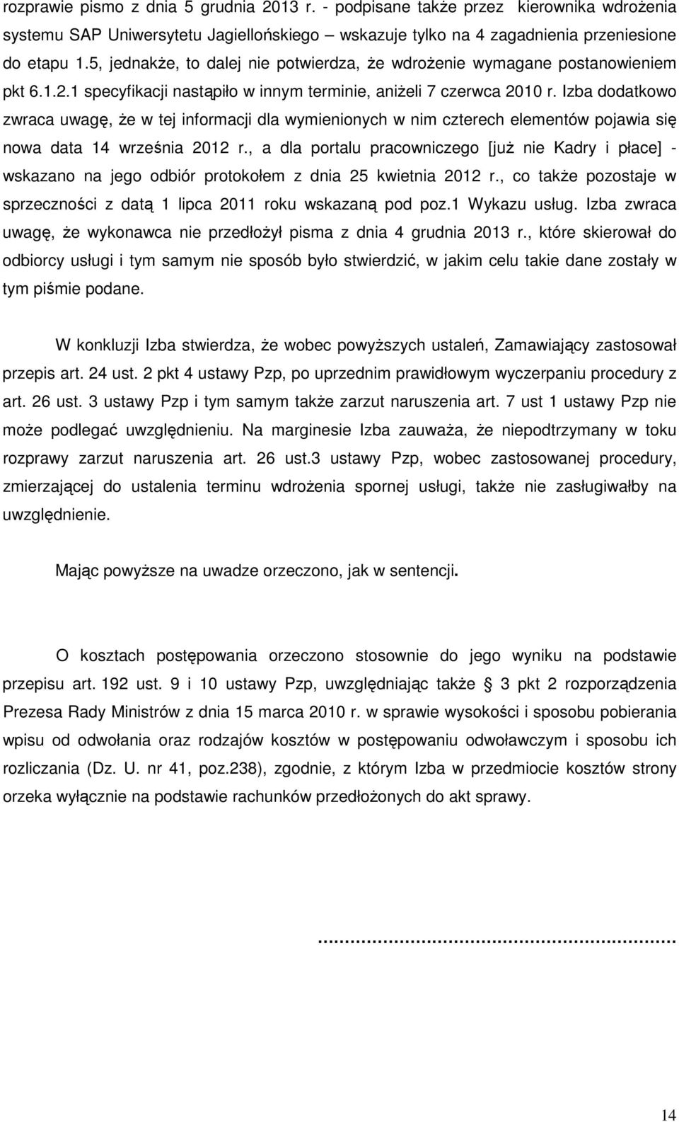 Izba dodatkowo zwraca uwagę, że w tej informacji dla wymienionych w nim czterech elementów pojawia się nowa data 14 września 2012 r.