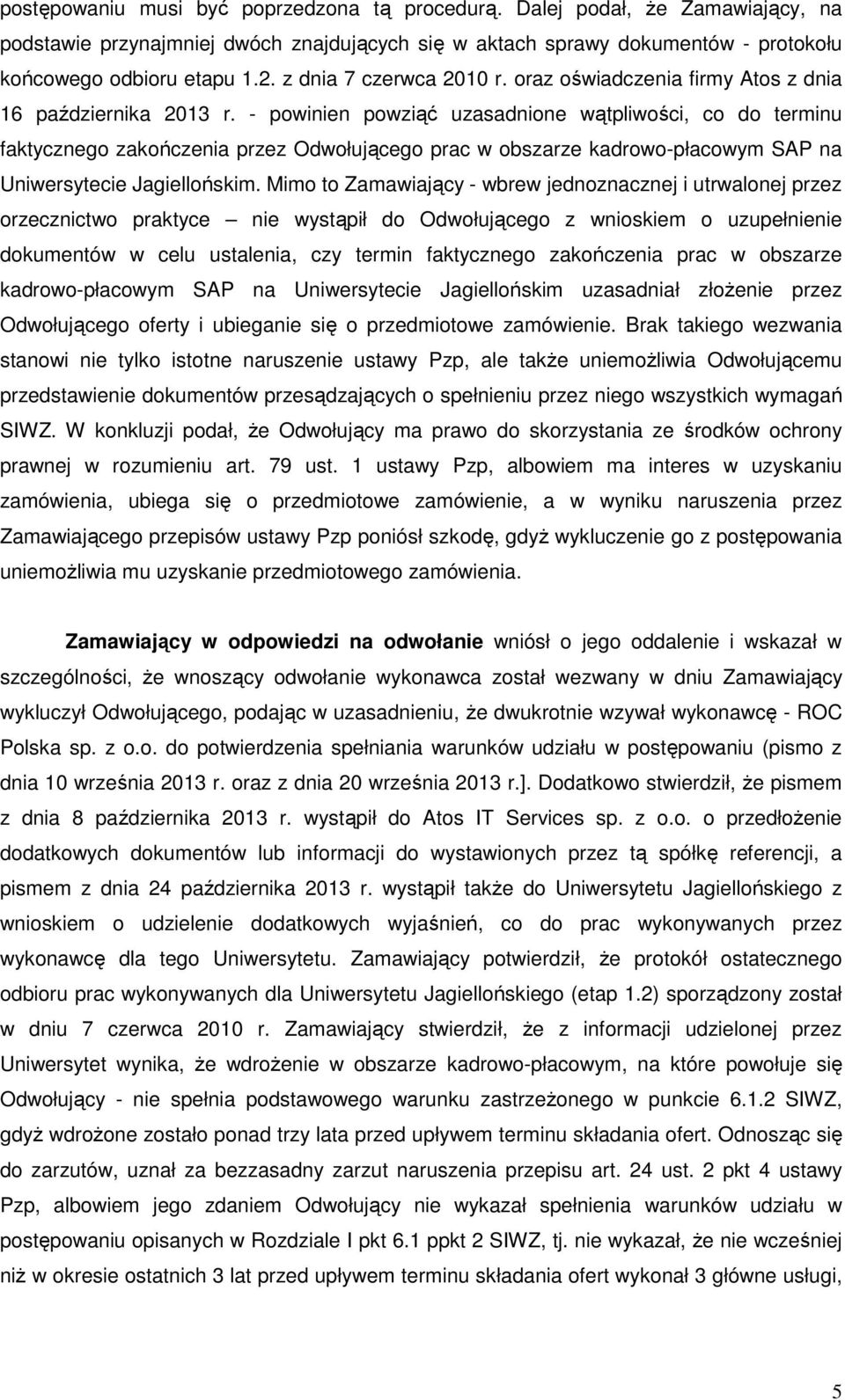 - powinien powziąć uzasadnione wątpliwości, co do terminu faktycznego zakończenia przez Odwołującego prac w obszarze kadrowo-płacowym SAP na Uniwersytecie Jagiellońskim.