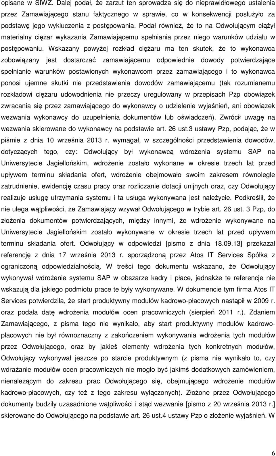 Podał również, że to na Odwołującym ciążył materialny ciężar wykazania Zamawiającemu spełniania przez niego warunków udziału w postępowaniu.