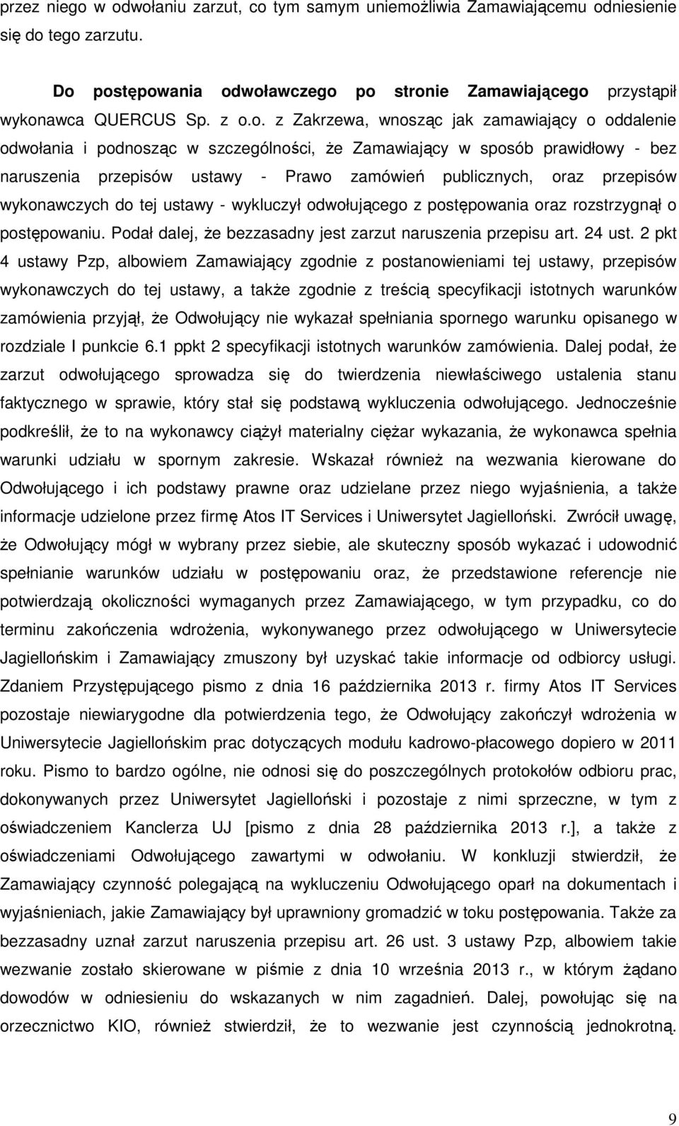 wnosząc jak zamawiający o oddalenie odwołania i podnosząc w szczególności, że Zamawiający w sposób prawidłowy - bez naruszenia przepisów ustawy - Prawo zamówień publicznych, oraz przepisów