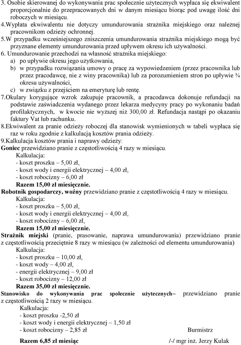 W przypadku wcześniejszego zniszczenia umundurowania strażnika miejskiego mogą być przyznane elementy umundurowania przed upływem okresu ich używalności. 6.