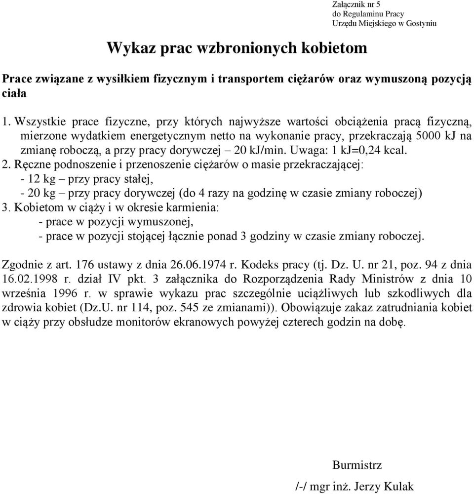 dorywczej 20 kj/min. Uwaga: 1 kj=0,24 kcal. 2. Ręczne podnoszenie i przenoszenie ciężarów o masie przekraczającej: - 12 kg przy pracy stałej, - 20 kg przy pracy dorywczej (do 4 razy na godzinę w czasie zmiany roboczej) 3.