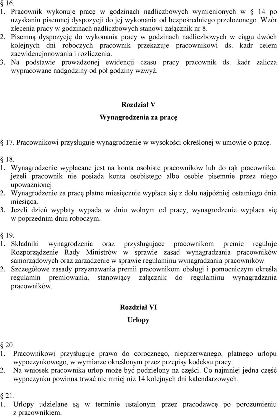 Pisemną dyspozycję do wykonania pracy w godzinach nadliczbowych w ciągu dwóch kolejnych dni roboczych pracownik przekazuje pracownikowi ds. kadr celem zaewidencjonowania i rozliczenia. 3.