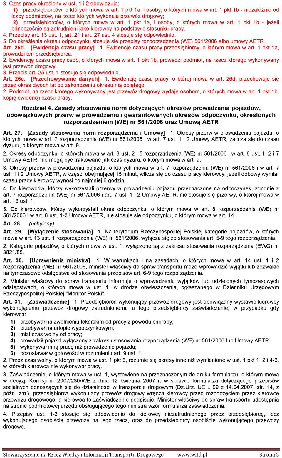 1 pkt 1b - jeżeli jednocześnie są zatrudnieni jako kierowcy na podstawie stosunku pracy. 4. Przepisy art. 13 ust. 1, art. 21 i art. 27 ust. 4 stosuje się odpowiednio. 5.