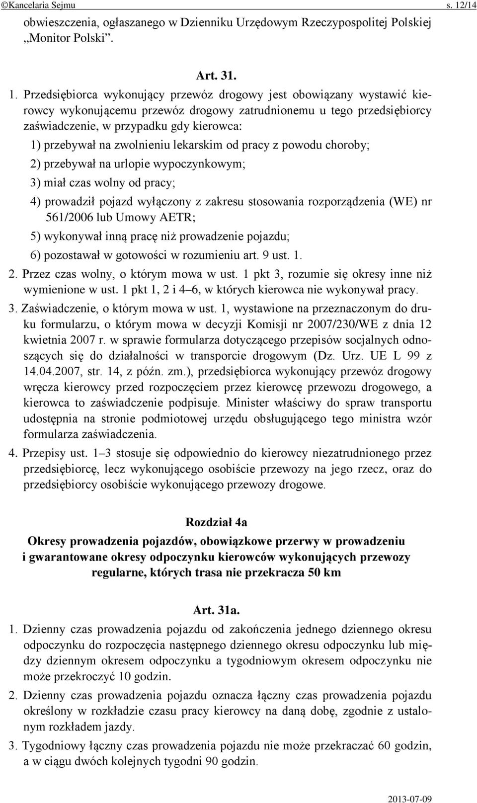 Przedsiębiorca wykonujący przewóz drogowy jest obowiązany wystawić kierowcy wykonującemu przewóz drogowy zatrudnionemu u tego przedsiębiorcy zaświadczenie, w przypadku gdy kierowca: 1) przebywał na