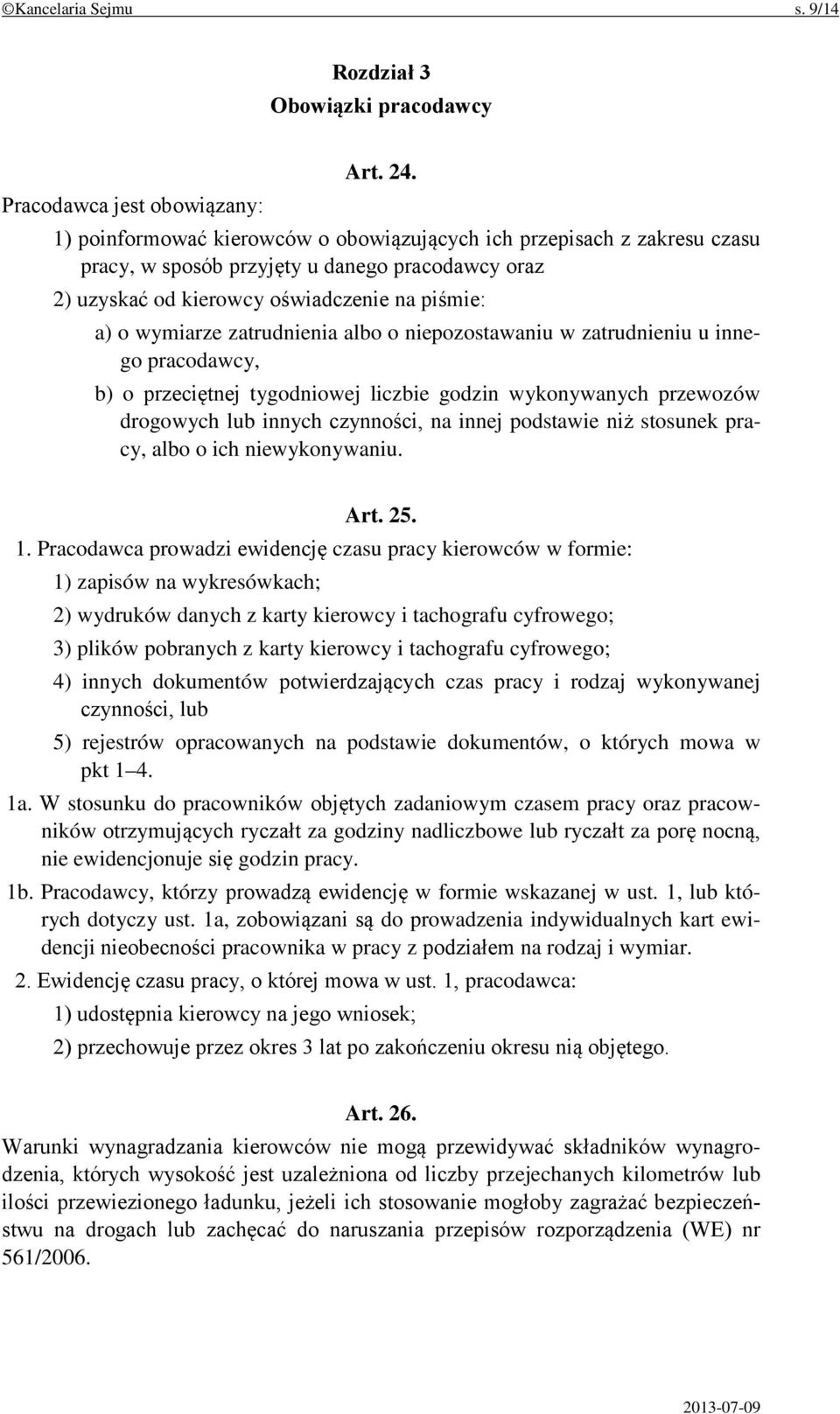 albo o niepozostawaniu w zatrudnieniu u innego pracodawcy, b) o przeciętnej tygodniowej liczbie godzin wykonywanych przewozów drogowych lub innych czynności, na innej podstawie niż stosunek pracy,