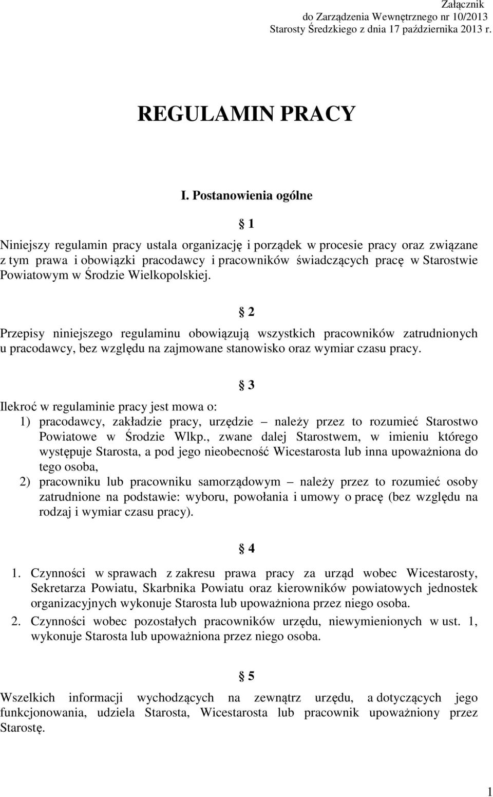 Powiatowym w Środzie Wielkopolskiej. Przepisy niniejszego regulaminu obowiązują wszystkich pracowników zatrudnionych u pracodawcy, bez względu na zajmowane stanowisko oraz wymiar czasu pracy.