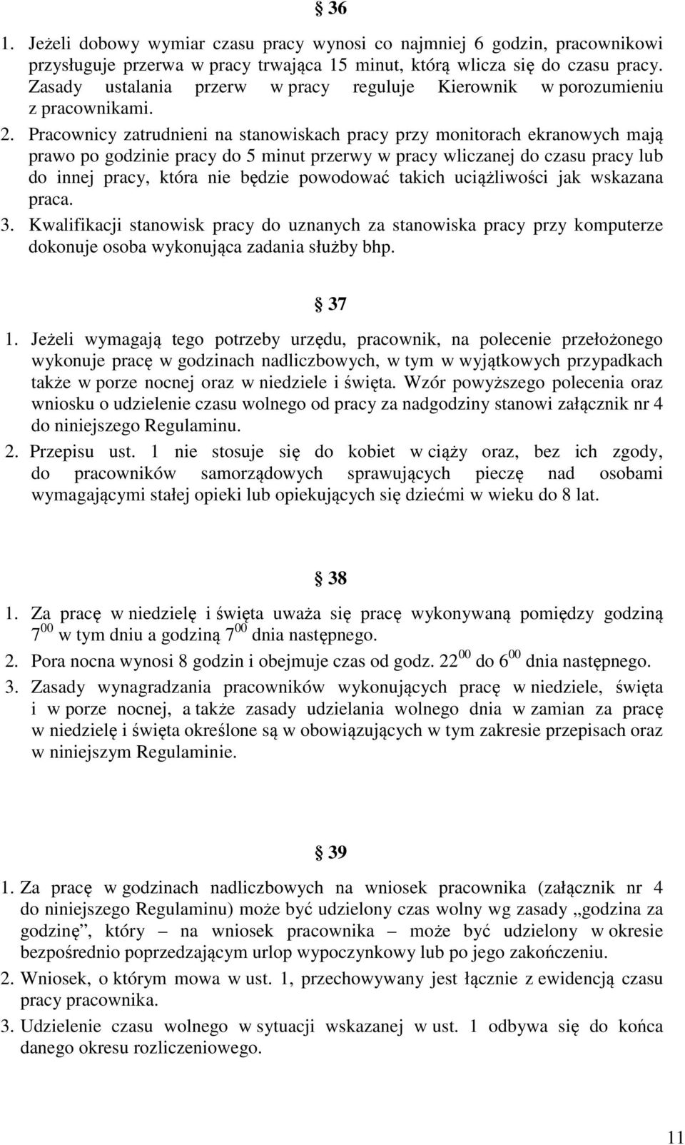 Pracownicy zatrudnieni na stanowiskach pracy przy monitorach ekranowych mają prawo po godzinie pracy do 5 minut przerwy w pracy wliczanej do czasu pracy lub do innej pracy, która nie będzie powodować