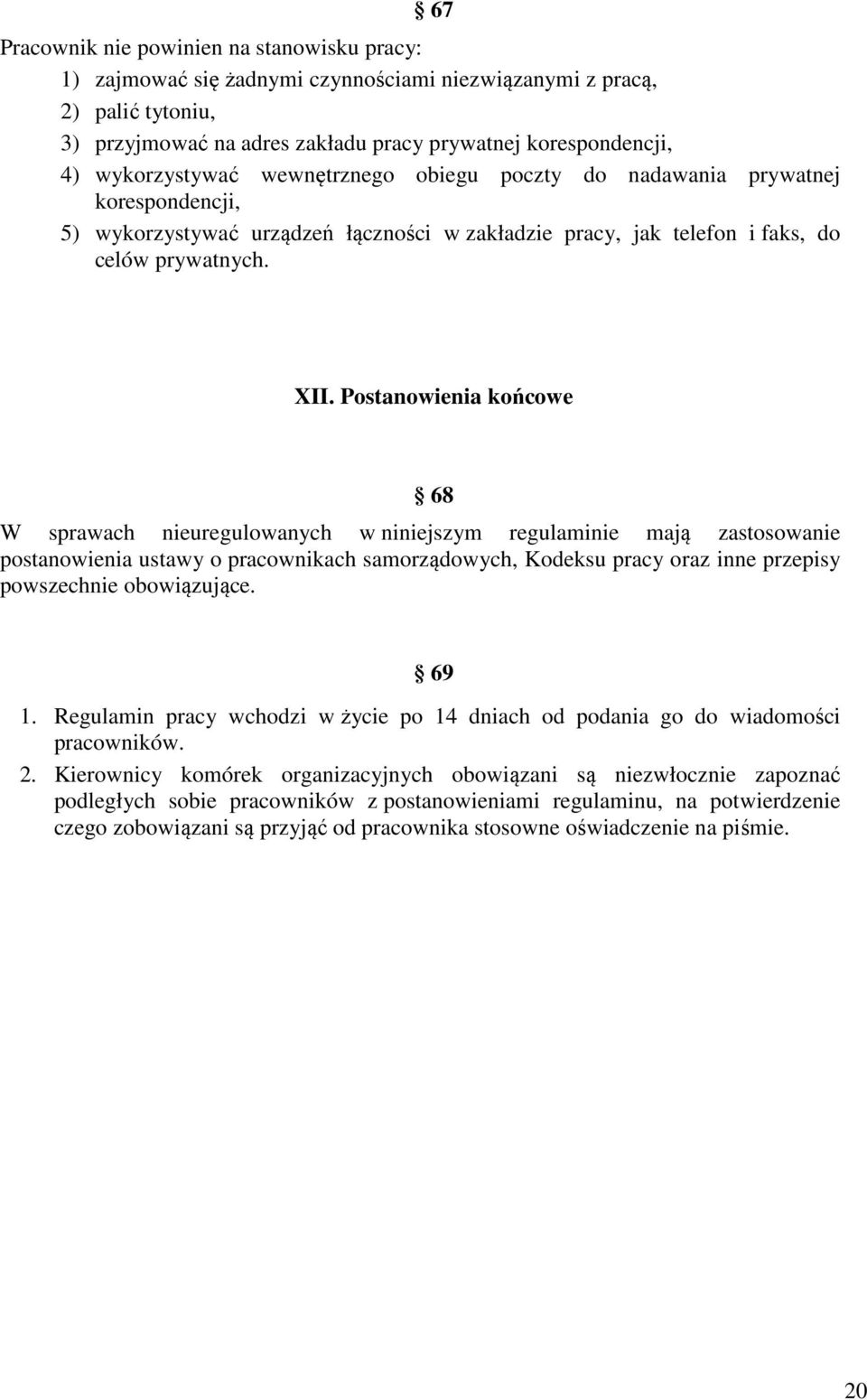 Postanowienia końcowe 68 W sprawach nieuregulowanych w niniejszym regulaminie mają zastosowanie postanowienia ustawy o pracownikach samorządowych, Kodeksu pracy oraz inne przepisy powszechnie