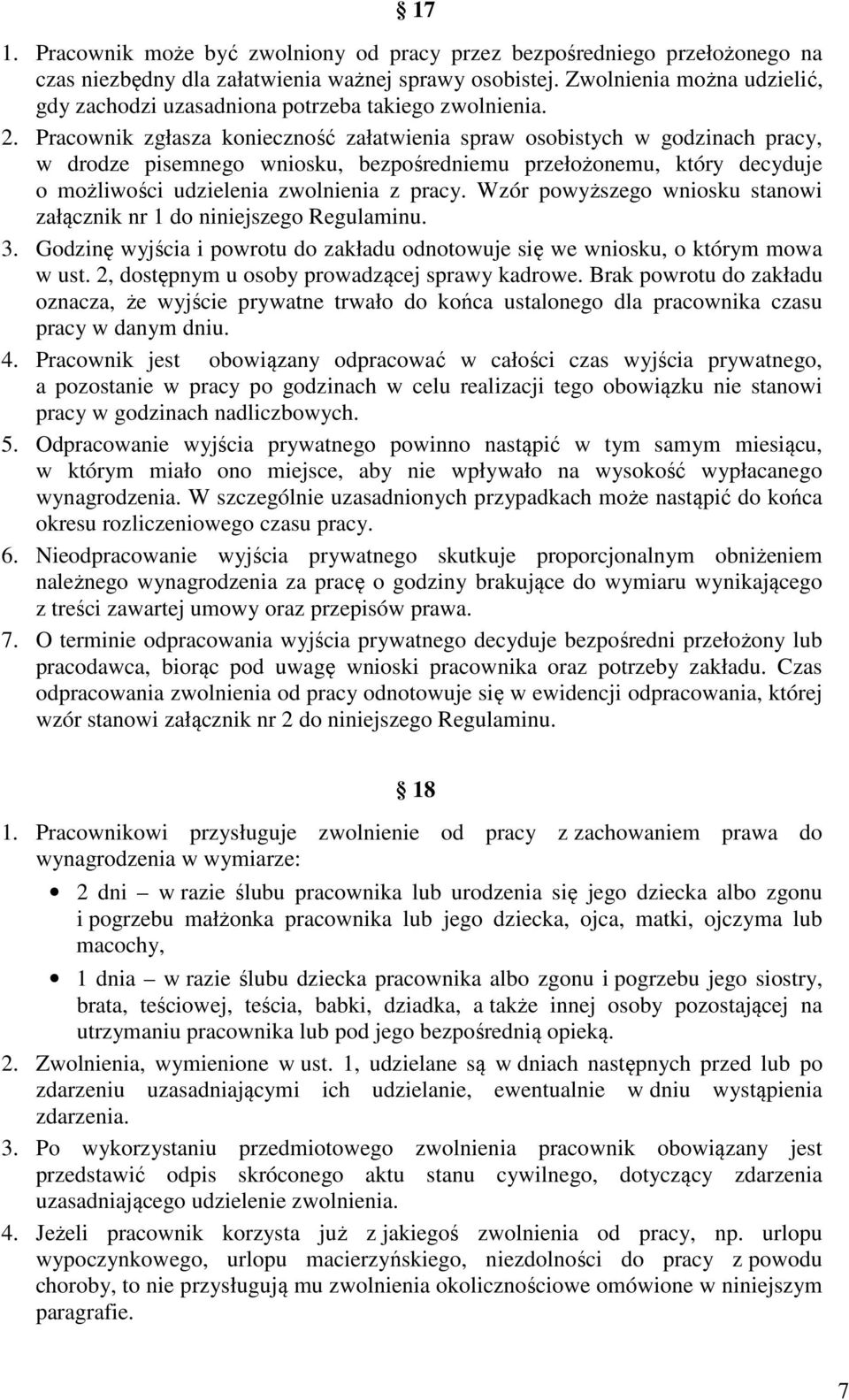 Pracownik zgłasza konieczność załatwienia spraw osobistych w godzinach pracy, w drodze pisemnego wniosku, bezpośredniemu przełożonemu, który decyduje o możliwości udzielenia zwolnienia z pracy.