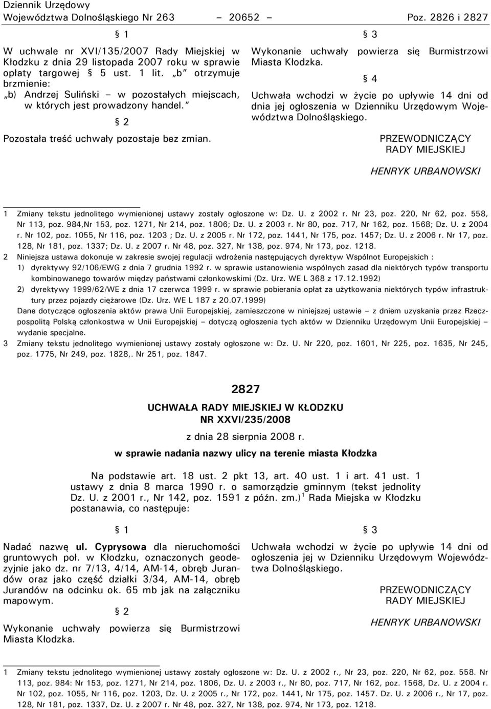 3 Wykonanie uchwały powierza się Burmistrzowi Miasta rłodzka. 4 Uchwała wchodzi w życie po upływie 14 dni od dnia jej ogłoszenia w Dzienniku Urzędowym Województwa Dolnośląskiego.