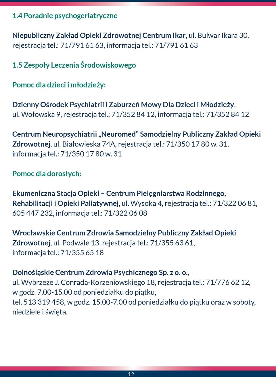 : 71/352 84 12 Centrum Neuropsychiatrii Neuromed Samodzielny Publiczny Zakład Opieki Zdrowotnej, ul. Białowieska 74A, rejestracja tel.: 71/350 17 80 w.