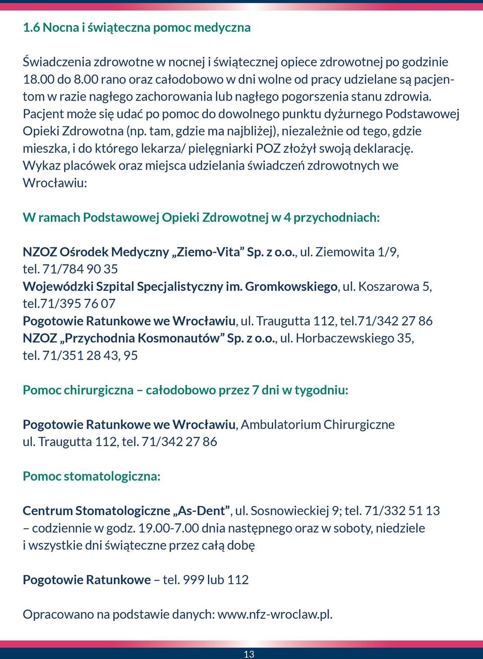 Pacjent może się udać po pomoc do dowolnego punktu dyżurnego Podstawowej Opieki Zdrowotna (np.