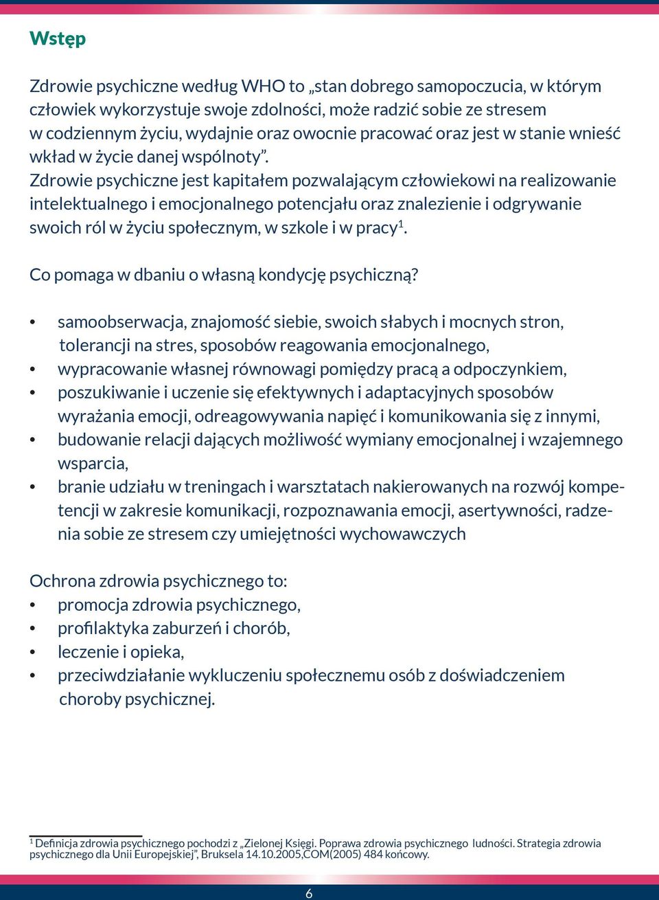 Zdrowie psychiczne jest kapitałem pozwalającym człowiekowi na realizowanie intelektualnego i emocjonalnego potencjału oraz znalezienie i odgrywanie swoich ról w życiu społecznym, w szkole i w pracy 1.