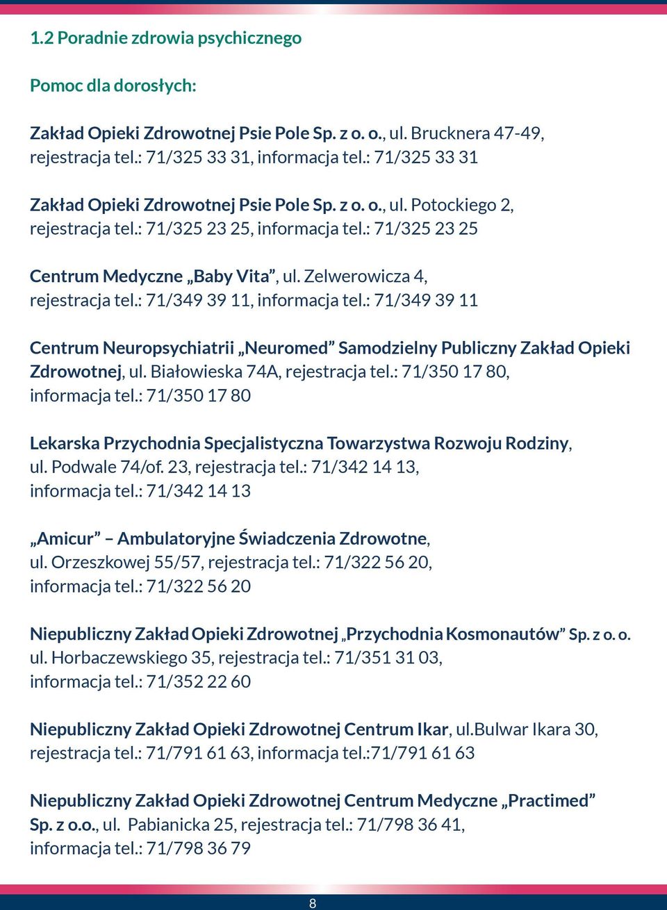 Zelwerowicza 4, rejestracja tel.: 71/349 39 11, informacja tel.: 71/349 39 11 Centrum Neuropsychiatrii Neuromed Samodzielny Publiczny Zakład Opieki Zdrowotnej, ul. Białowieska 74A, rejestracja tel.