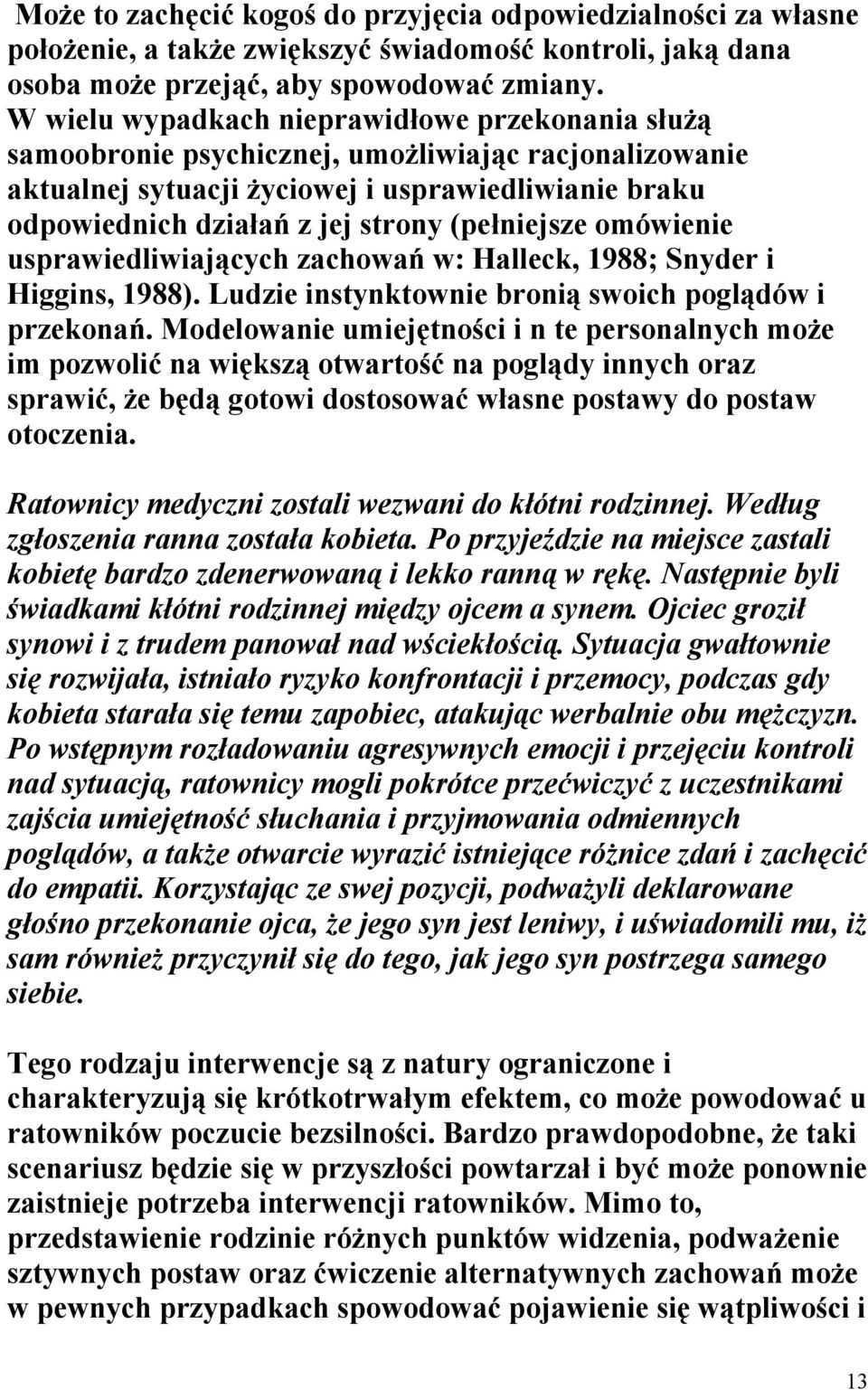 (pełniejsze omówienie usprawiedliwiających zachowań w: Halleck, 1988; Snyder i Higgins, 1988). Ludzie instynktownie bronią swoich poglądów i przekonań.