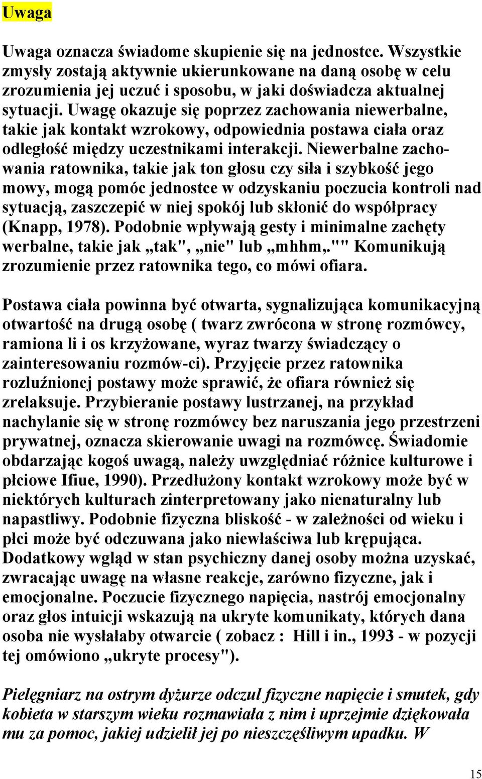 Niewerbalne zachowania ratownika, takie jak ton głosu czy siła i szybkość jego mowy, mogą pomóc jednostce w odzyskaniu poczucia kontroli nad sytuacją, zaszczepić w niej spokój lub skłonić do