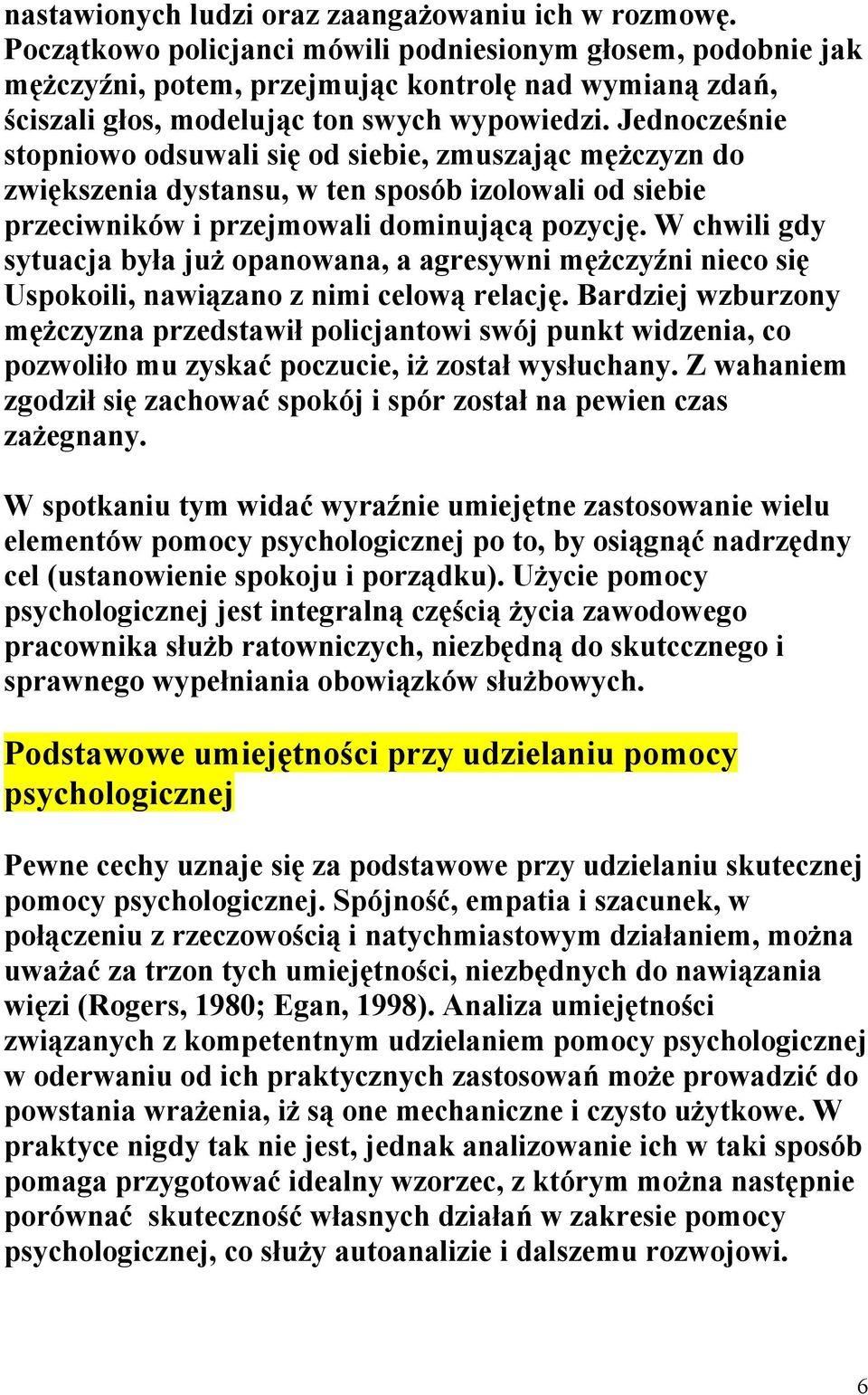 Jednocześnie stopniowo odsuwali się od siebie, zmuszając mężczyzn do zwiększenia dystansu, w ten sposób izolowali od siebie przeciwników i przejmowali dominującą pozycję.