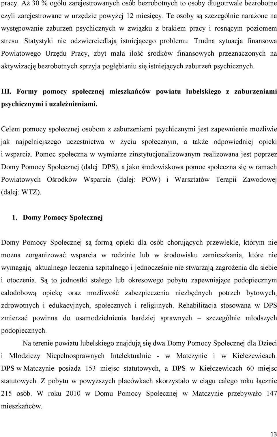 Trudna sytuacja finansowa Powiatowego Urzędu Pracy, zbyt mała ilość środków finansowych przeznaczonych na aktywizację bezrobotnych sprzyja pogłębianiu się istniejących zaburzeń psychicznych. III.