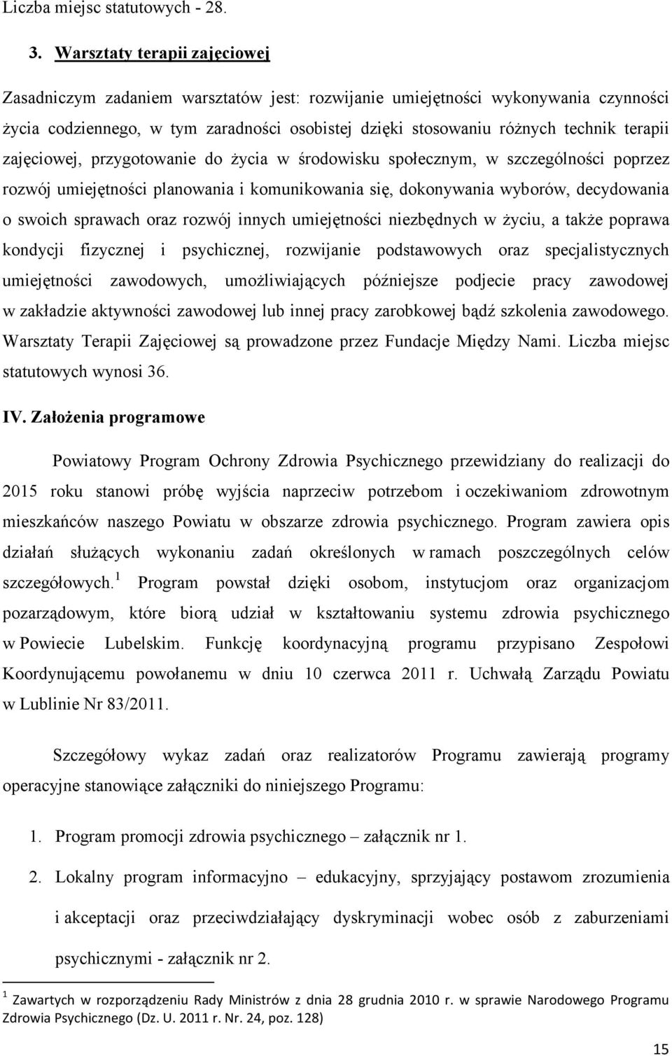 terapii zajęciowej, przygotowanie do Ŝycia w środowisku społecznym, w szczególności poprzez rozwój umiejętności planowania i komunikowania się, dokonywania wyborów, decydowania o swoich sprawach oraz