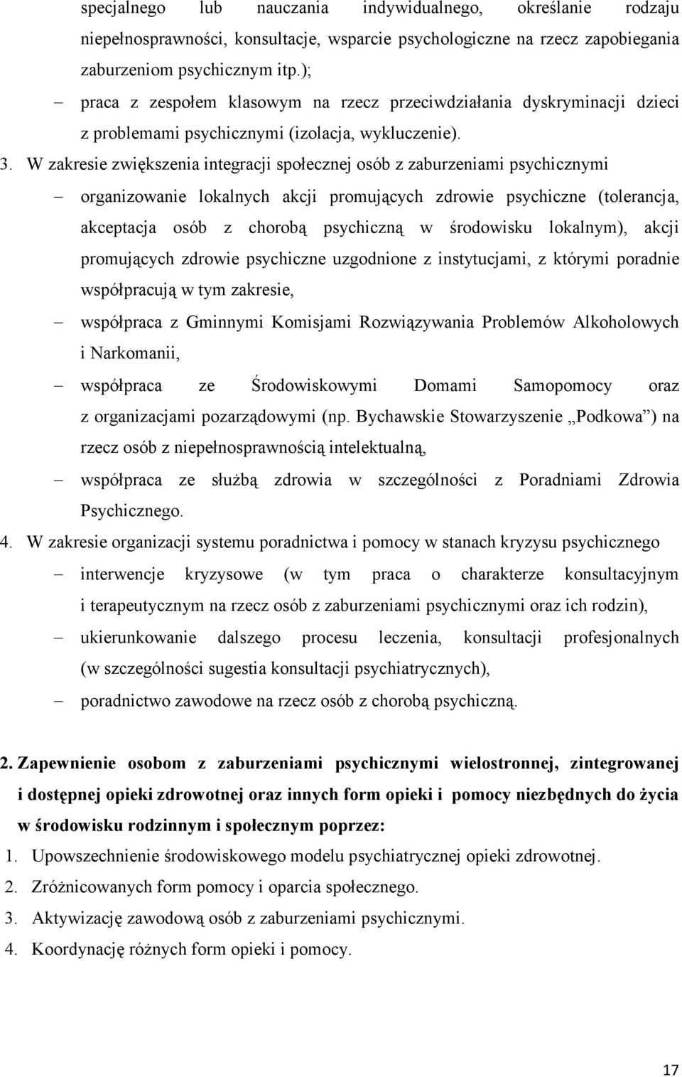 W zakresie zwiększenia integracji społecznej osób z zaburzeniami psychicznymi organizowanie lokalnych akcji promujących zdrowie psychiczne (tolerancja, akceptacja osób z chorobą psychiczną w