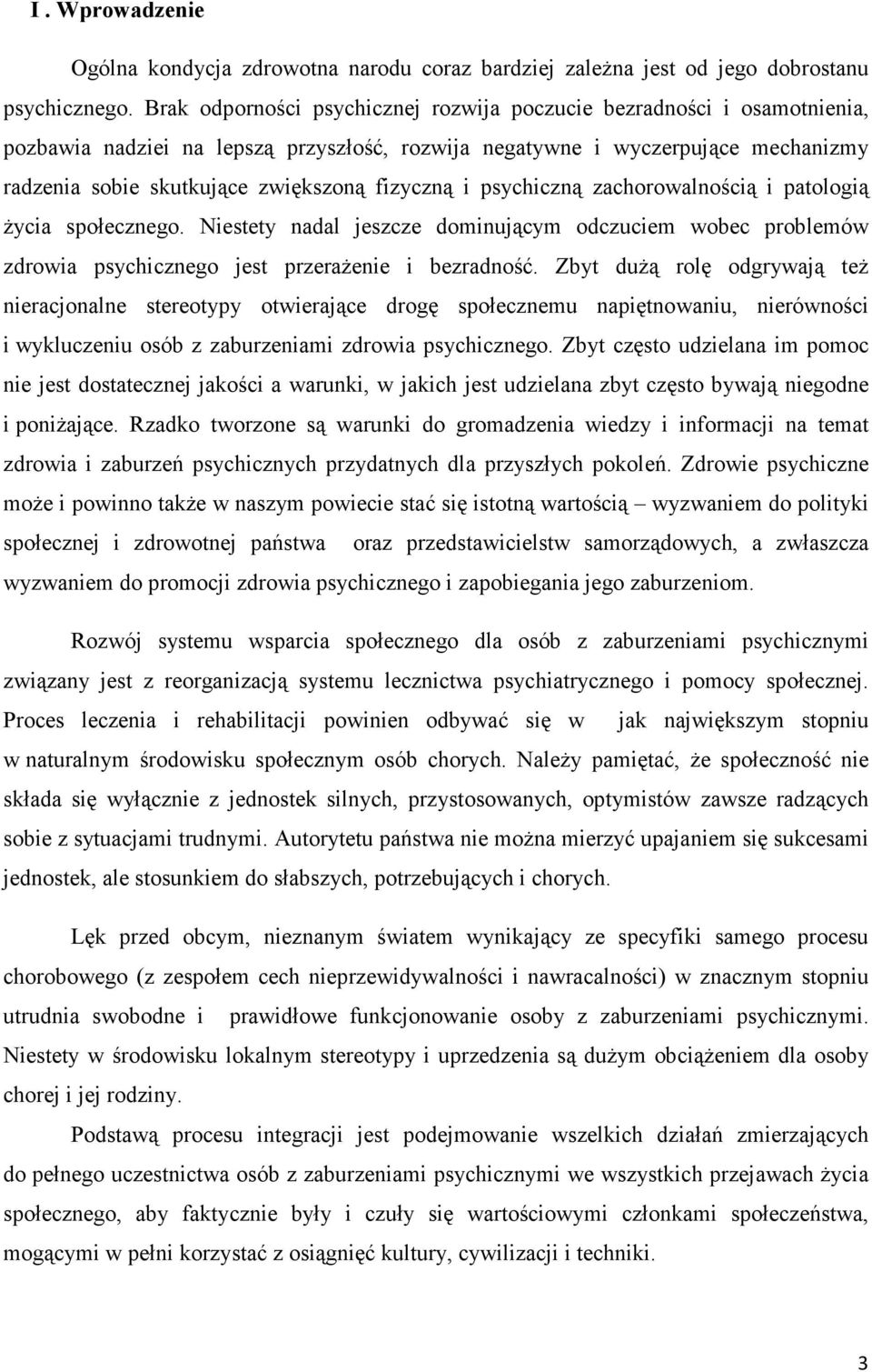 fizyczną i psychiczną zachorowalnością i patologią Ŝycia społecznego. Niestety nadal jeszcze dominującym odczuciem wobec problemów zdrowia psychicznego jest przeraŝenie i bezradność.