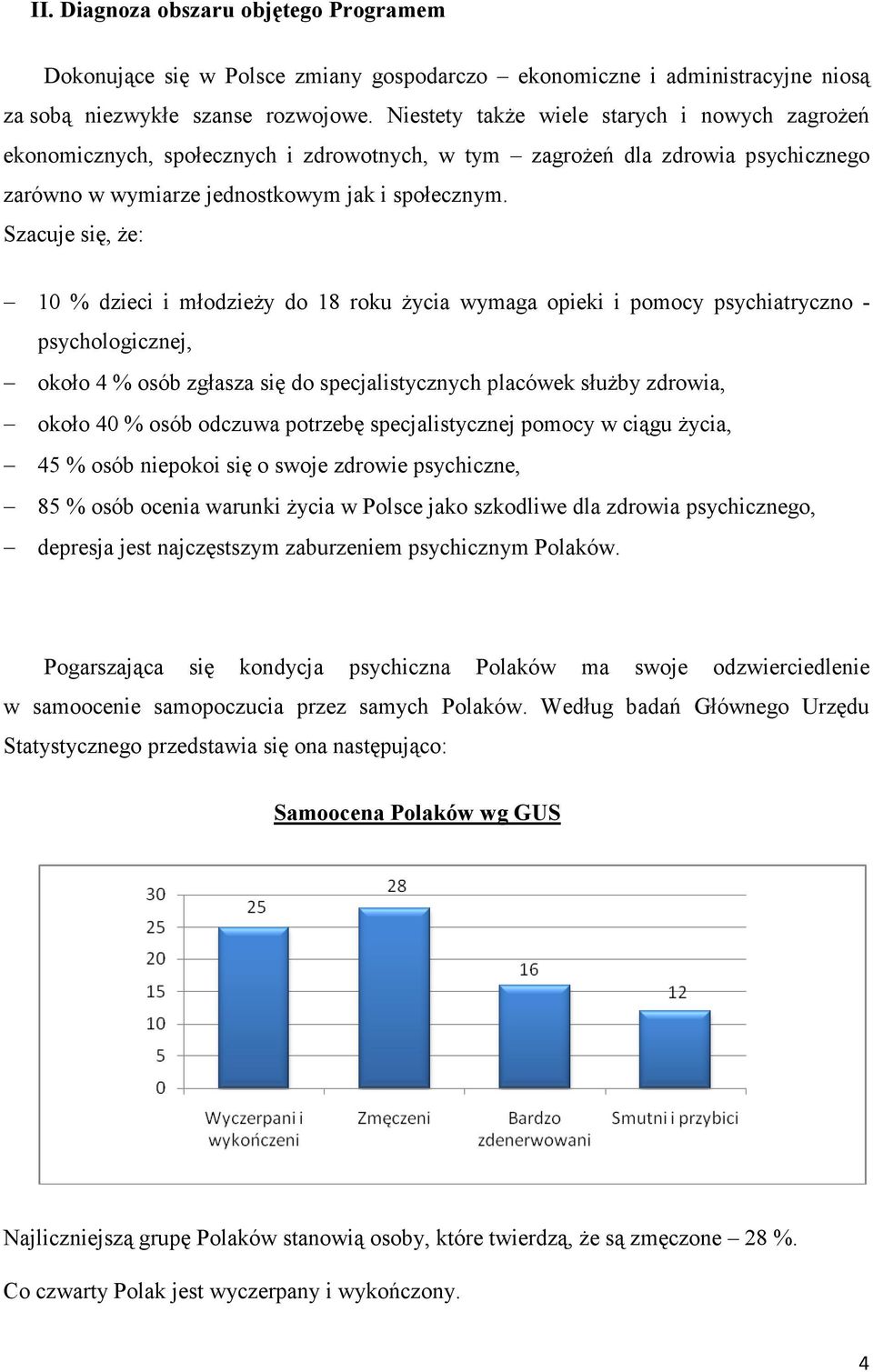 Szacuje się, Ŝe: 10 % dzieci i młodzieŝy do 18 roku Ŝycia wymaga opieki i pomocy psychiatryczno - psychologicznej, około 4 % osób zgłasza się do specjalistycznych placówek słuŝby zdrowia, około 40 %